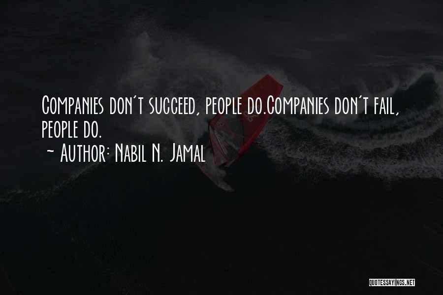 Nabil N. Jamal Quotes: Companies Don't Succeed, People Do.companies Don't Fail, People Do.