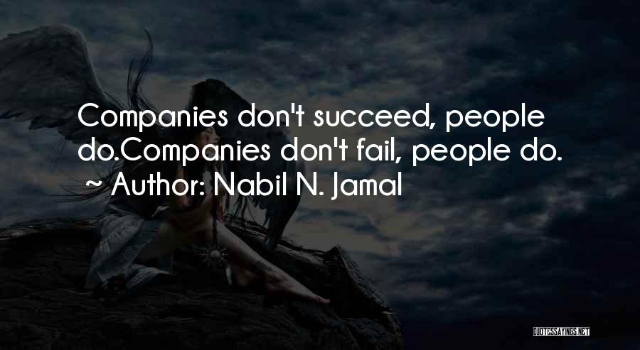 Nabil N. Jamal Quotes: Companies Don't Succeed, People Do.companies Don't Fail, People Do.