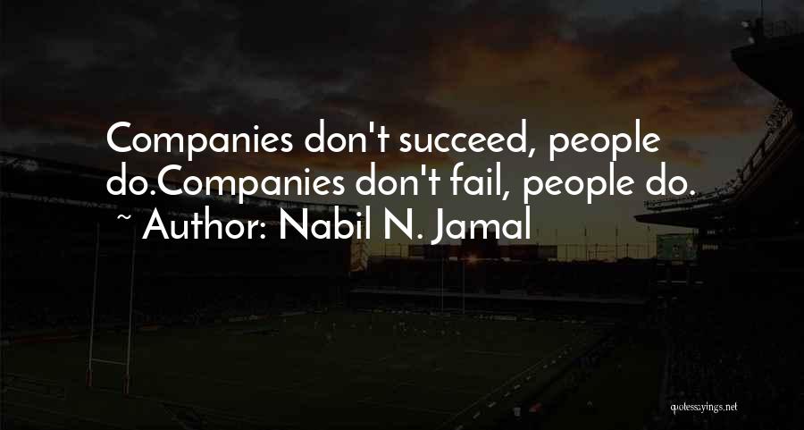 Nabil N. Jamal Quotes: Companies Don't Succeed, People Do.companies Don't Fail, People Do.