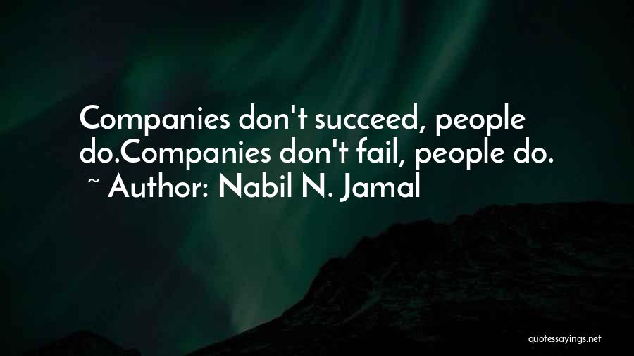 Nabil N. Jamal Quotes: Companies Don't Succeed, People Do.companies Don't Fail, People Do.
