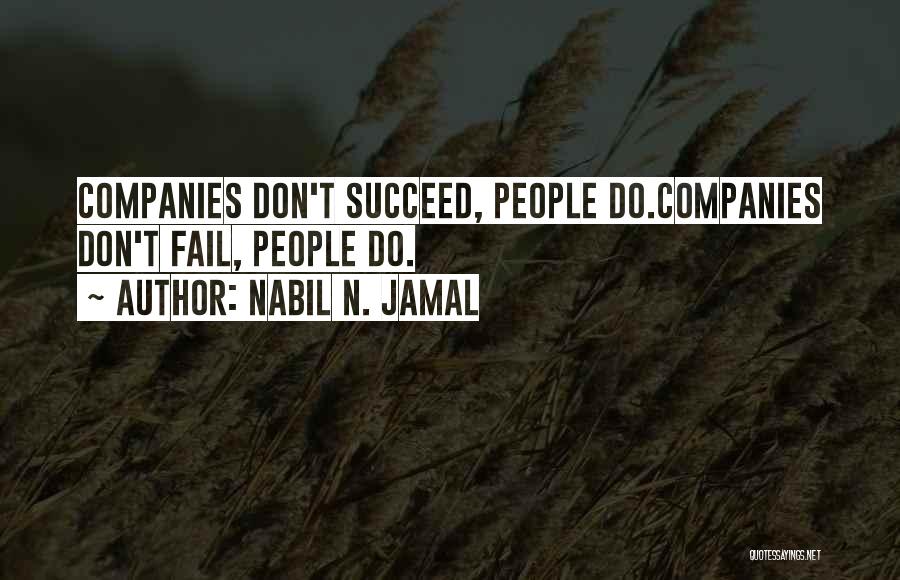 Nabil N. Jamal Quotes: Companies Don't Succeed, People Do.companies Don't Fail, People Do.