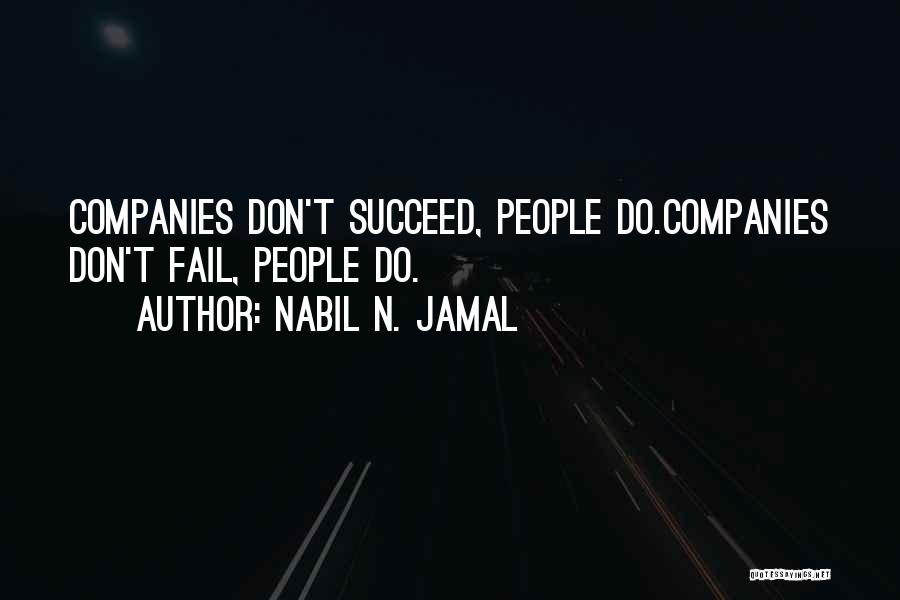 Nabil N. Jamal Quotes: Companies Don't Succeed, People Do.companies Don't Fail, People Do.