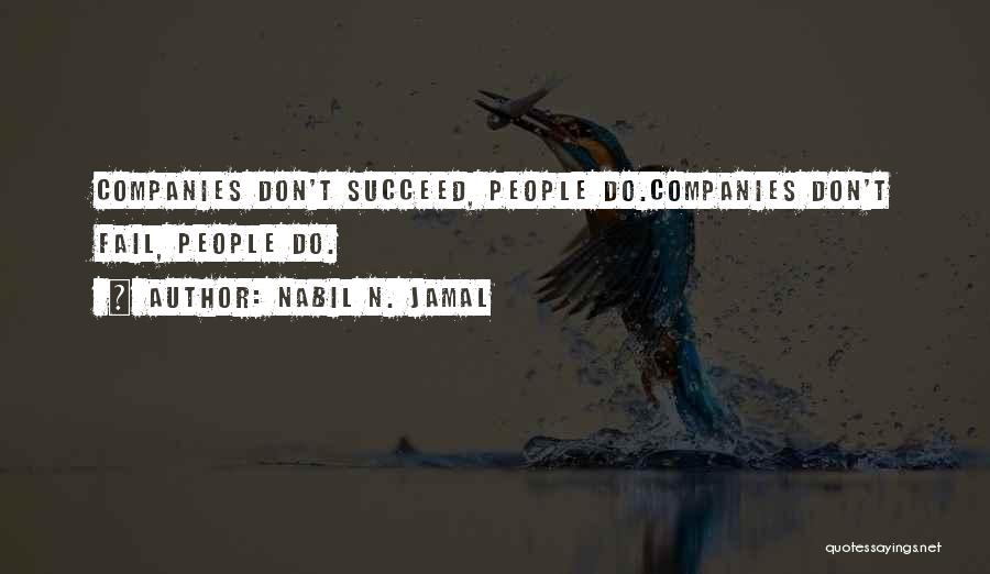 Nabil N. Jamal Quotes: Companies Don't Succeed, People Do.companies Don't Fail, People Do.