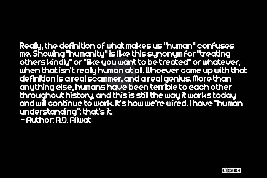 A.D. Aliwat Quotes: Really, The Definition Of What Makes Us Human Confuses Me. Showing Humanity Is Like This Synonym For Treating Others Kindly