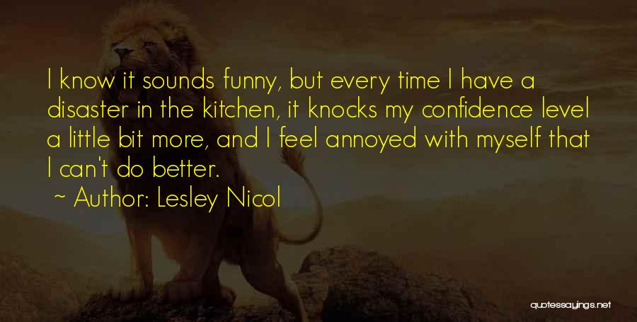 Lesley Nicol Quotes: I Know It Sounds Funny, But Every Time I Have A Disaster In The Kitchen, It Knocks My Confidence Level