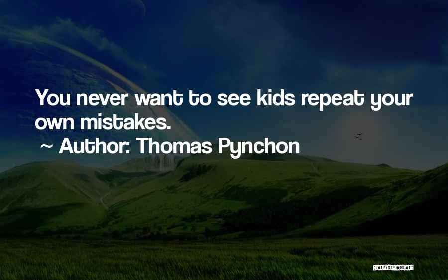 Thomas Pynchon Quotes: You Never Want To See Kids Repeat Your Own Mistakes.