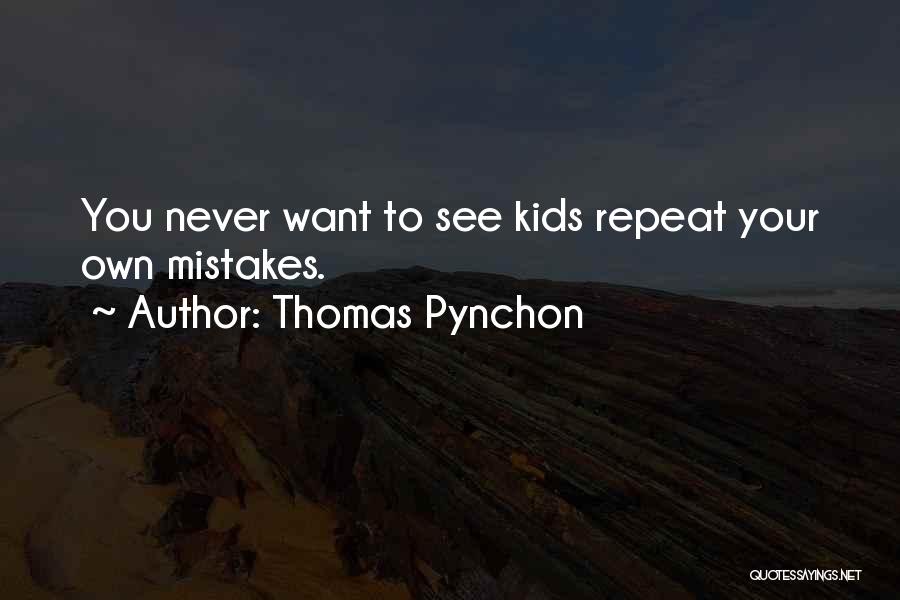 Thomas Pynchon Quotes: You Never Want To See Kids Repeat Your Own Mistakes.