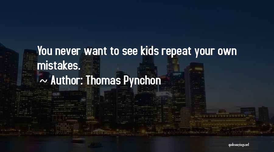 Thomas Pynchon Quotes: You Never Want To See Kids Repeat Your Own Mistakes.