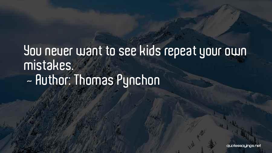 Thomas Pynchon Quotes: You Never Want To See Kids Repeat Your Own Mistakes.