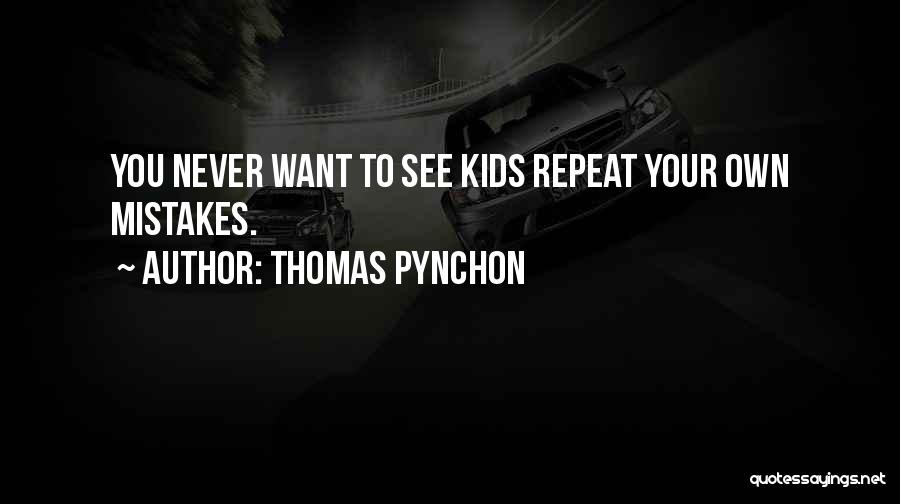 Thomas Pynchon Quotes: You Never Want To See Kids Repeat Your Own Mistakes.