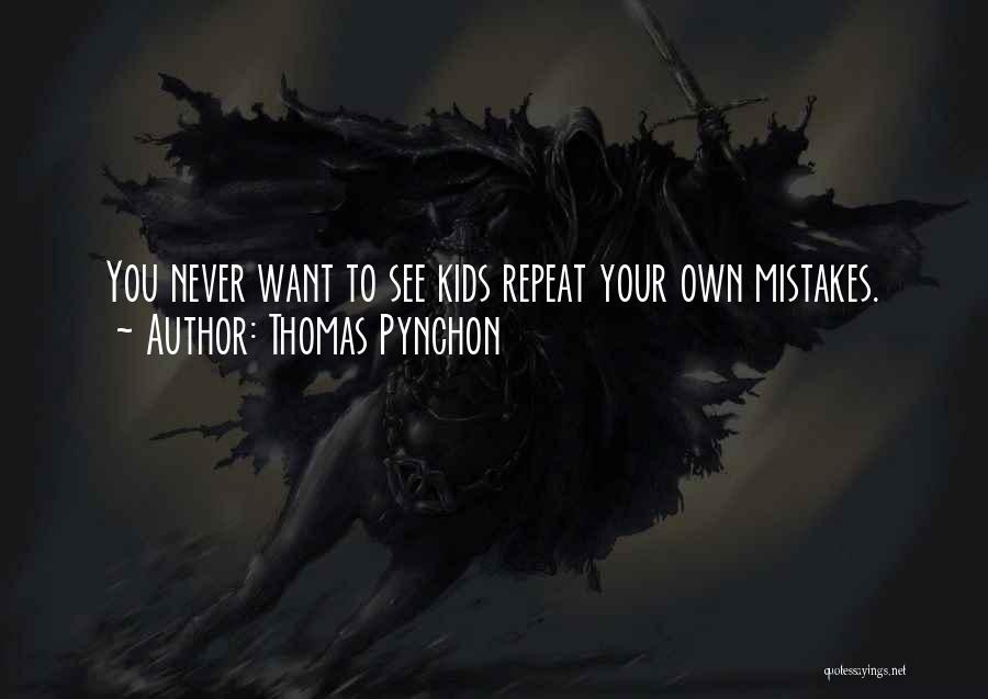 Thomas Pynchon Quotes: You Never Want To See Kids Repeat Your Own Mistakes.