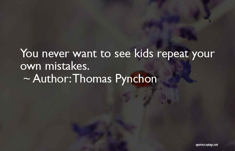 Thomas Pynchon Quotes: You Never Want To See Kids Repeat Your Own Mistakes.