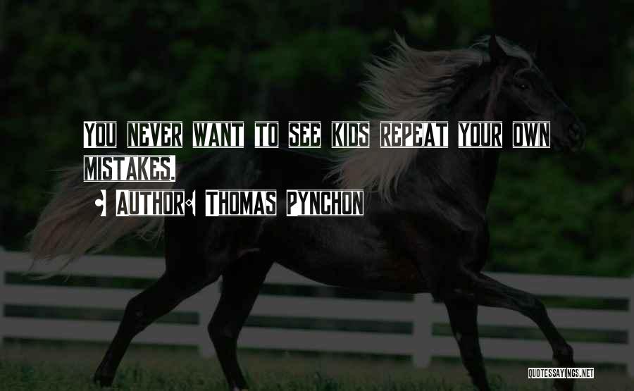 Thomas Pynchon Quotes: You Never Want To See Kids Repeat Your Own Mistakes.