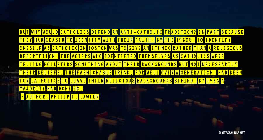 Philip F. Lawler Quotes: But Why Would Catholics Defend An Anti-catholic Tradition? In Part Because They Had Ceased To Identify With Their Faith; By