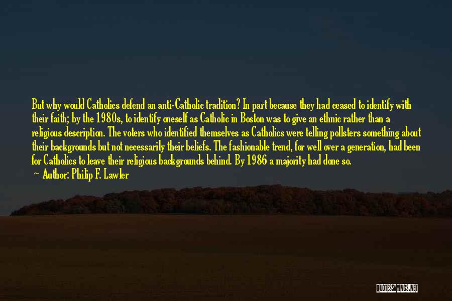 Philip F. Lawler Quotes: But Why Would Catholics Defend An Anti-catholic Tradition? In Part Because They Had Ceased To Identify With Their Faith; By