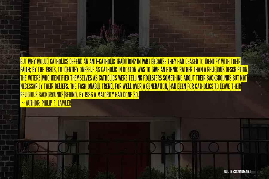 Philip F. Lawler Quotes: But Why Would Catholics Defend An Anti-catholic Tradition? In Part Because They Had Ceased To Identify With Their Faith; By