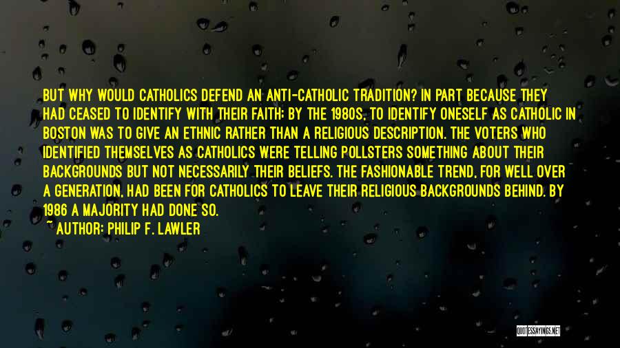 Philip F. Lawler Quotes: But Why Would Catholics Defend An Anti-catholic Tradition? In Part Because They Had Ceased To Identify With Their Faith; By