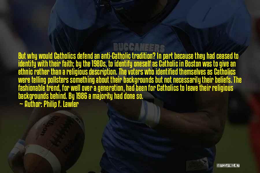 Philip F. Lawler Quotes: But Why Would Catholics Defend An Anti-catholic Tradition? In Part Because They Had Ceased To Identify With Their Faith; By