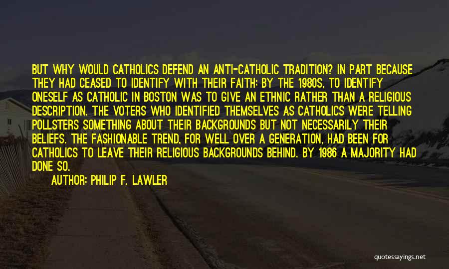 Philip F. Lawler Quotes: But Why Would Catholics Defend An Anti-catholic Tradition? In Part Because They Had Ceased To Identify With Their Faith; By