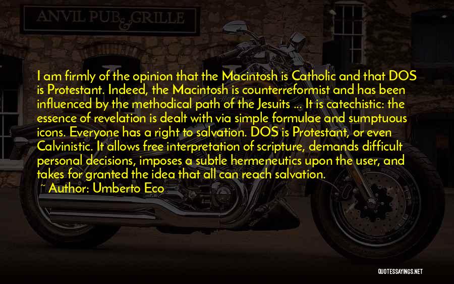 Umberto Eco Quotes: I Am Firmly Of The Opinion That The Macintosh Is Catholic And That Dos Is Protestant. Indeed, The Macintosh Is