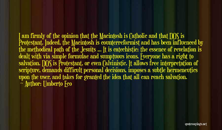 Umberto Eco Quotes: I Am Firmly Of The Opinion That The Macintosh Is Catholic And That Dos Is Protestant. Indeed, The Macintosh Is