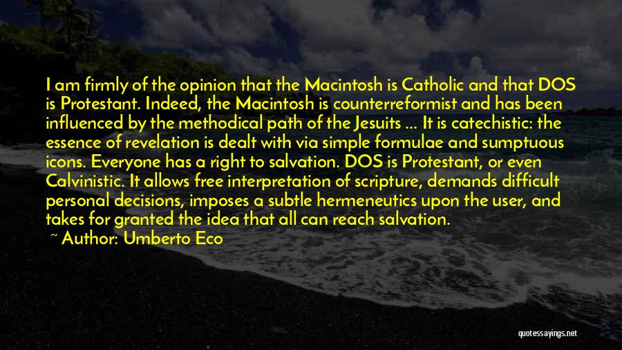 Umberto Eco Quotes: I Am Firmly Of The Opinion That The Macintosh Is Catholic And That Dos Is Protestant. Indeed, The Macintosh Is