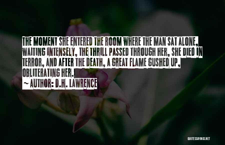 D.H. Lawrence Quotes: The Moment She Entered The Room Where The Man Sat Alone, Waiting Intensely, The Thrill Passed Through Her, She Died