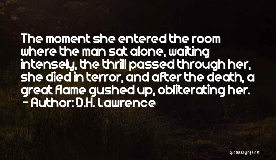 D.H. Lawrence Quotes: The Moment She Entered The Room Where The Man Sat Alone, Waiting Intensely, The Thrill Passed Through Her, She Died