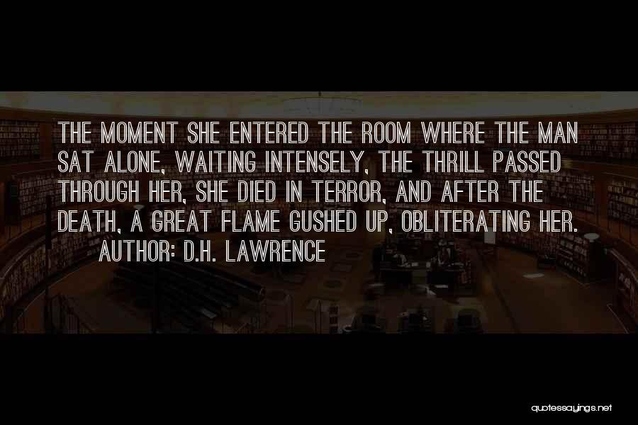 D.H. Lawrence Quotes: The Moment She Entered The Room Where The Man Sat Alone, Waiting Intensely, The Thrill Passed Through Her, She Died