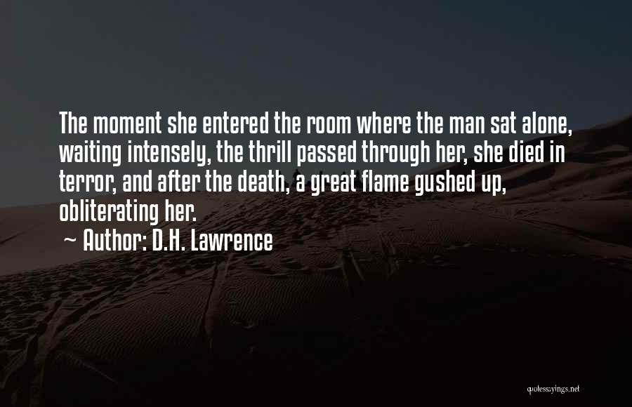 D.H. Lawrence Quotes: The Moment She Entered The Room Where The Man Sat Alone, Waiting Intensely, The Thrill Passed Through Her, She Died