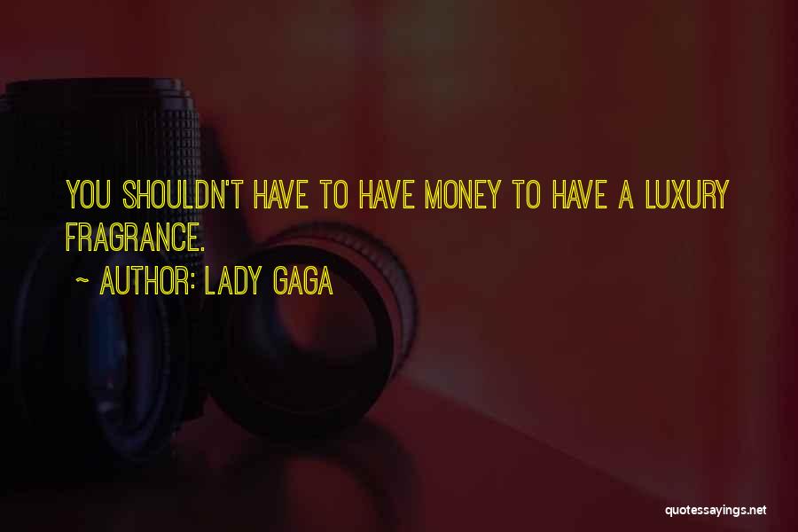 Lady Gaga Quotes: You Shouldn't Have To Have Money To Have A Luxury Fragrance.