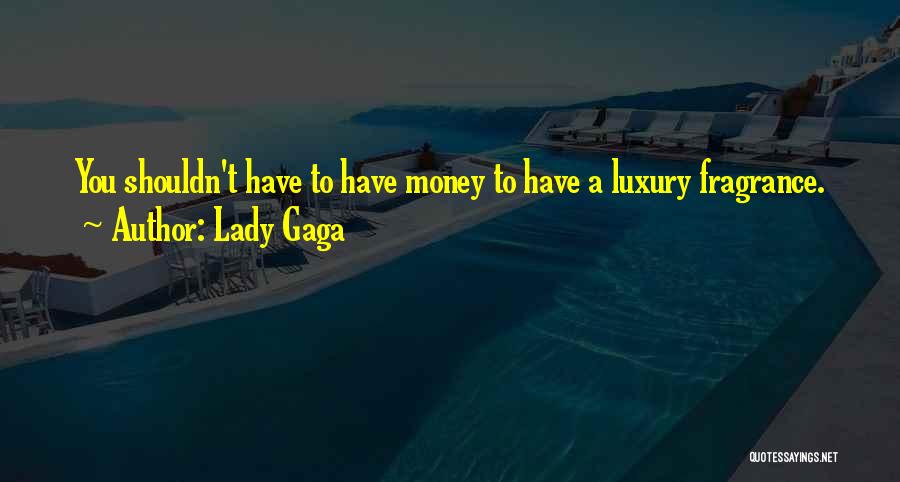 Lady Gaga Quotes: You Shouldn't Have To Have Money To Have A Luxury Fragrance.