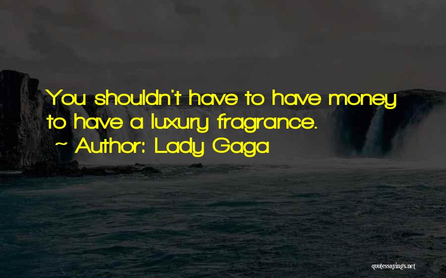 Lady Gaga Quotes: You Shouldn't Have To Have Money To Have A Luxury Fragrance.