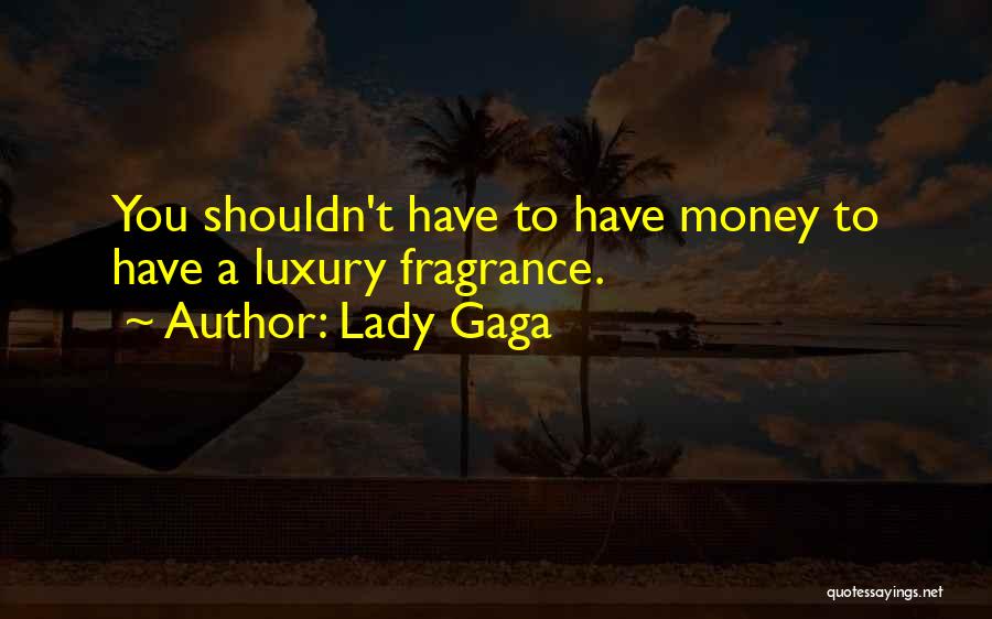 Lady Gaga Quotes: You Shouldn't Have To Have Money To Have A Luxury Fragrance.