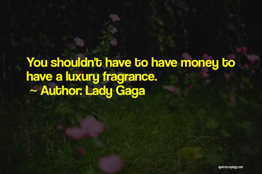 Lady Gaga Quotes: You Shouldn't Have To Have Money To Have A Luxury Fragrance.