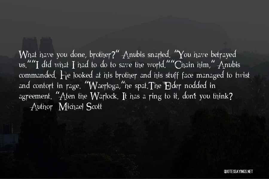 Michael Scott Quotes: What Have You Done, Brother? Anubis Snarled. You Have Betrayed Us.i Did What I Had To Do To Save The
