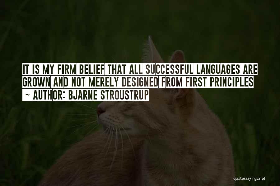 Bjarne Stroustrup Quotes: It Is My Firm Belief That All Successful Languages Are Grown And Not Merely Designed From First Principles