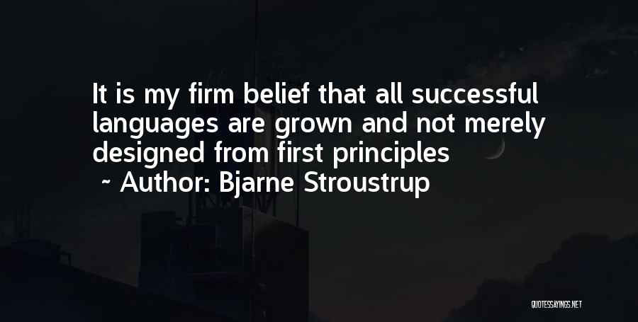 Bjarne Stroustrup Quotes: It Is My Firm Belief That All Successful Languages Are Grown And Not Merely Designed From First Principles