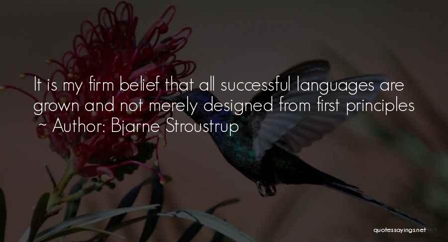 Bjarne Stroustrup Quotes: It Is My Firm Belief That All Successful Languages Are Grown And Not Merely Designed From First Principles