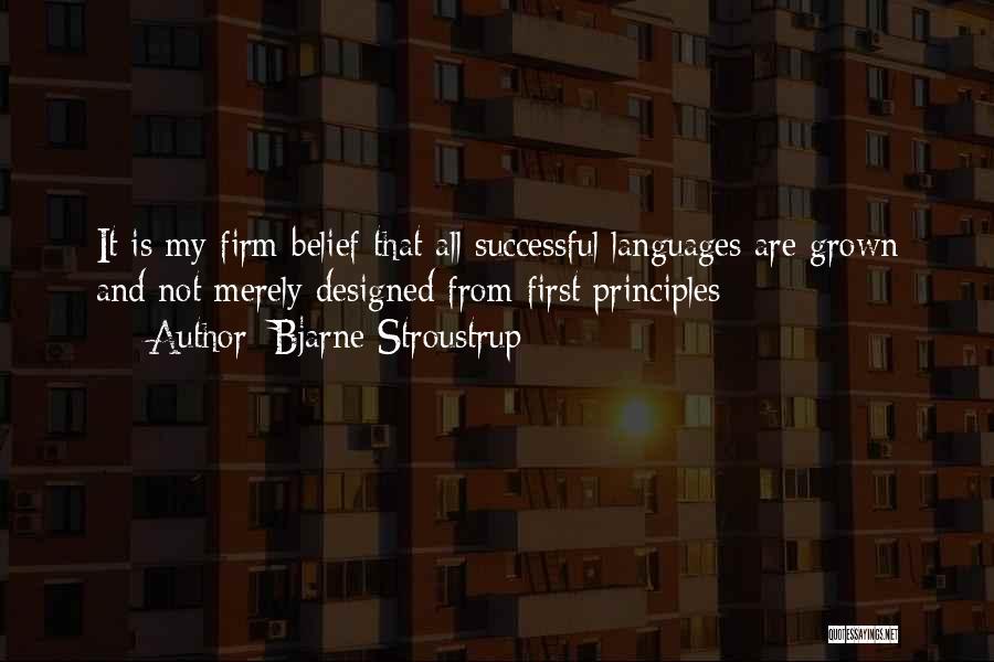 Bjarne Stroustrup Quotes: It Is My Firm Belief That All Successful Languages Are Grown And Not Merely Designed From First Principles