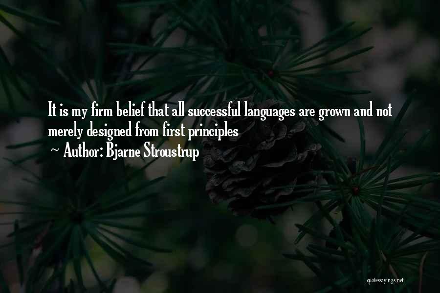 Bjarne Stroustrup Quotes: It Is My Firm Belief That All Successful Languages Are Grown And Not Merely Designed From First Principles