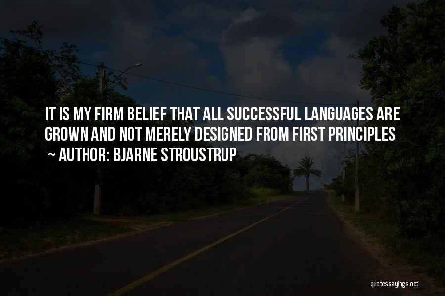 Bjarne Stroustrup Quotes: It Is My Firm Belief That All Successful Languages Are Grown And Not Merely Designed From First Principles