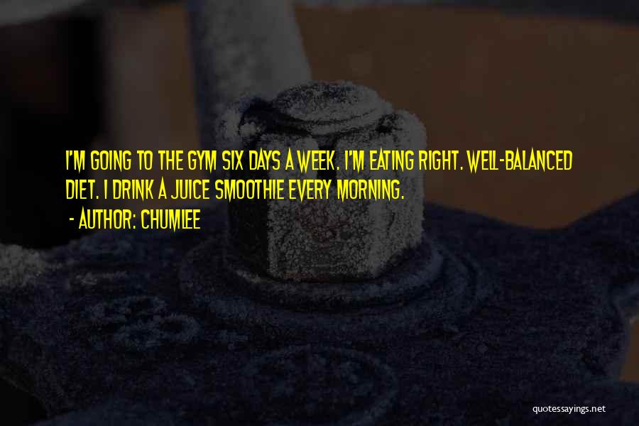 Chumlee Quotes: I'm Going To The Gym Six Days A Week. I'm Eating Right. Well-balanced Diet. I Drink A Juice Smoothie Every