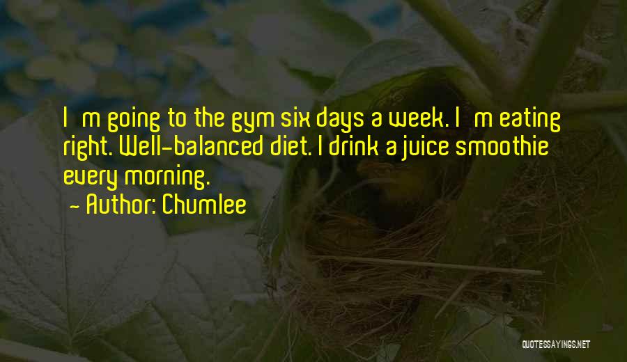 Chumlee Quotes: I'm Going To The Gym Six Days A Week. I'm Eating Right. Well-balanced Diet. I Drink A Juice Smoothie Every