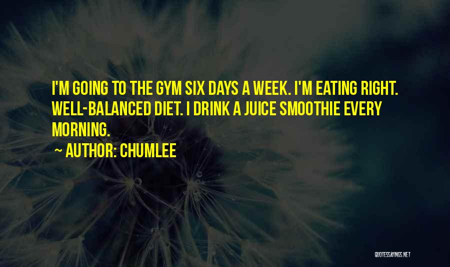 Chumlee Quotes: I'm Going To The Gym Six Days A Week. I'm Eating Right. Well-balanced Diet. I Drink A Juice Smoothie Every