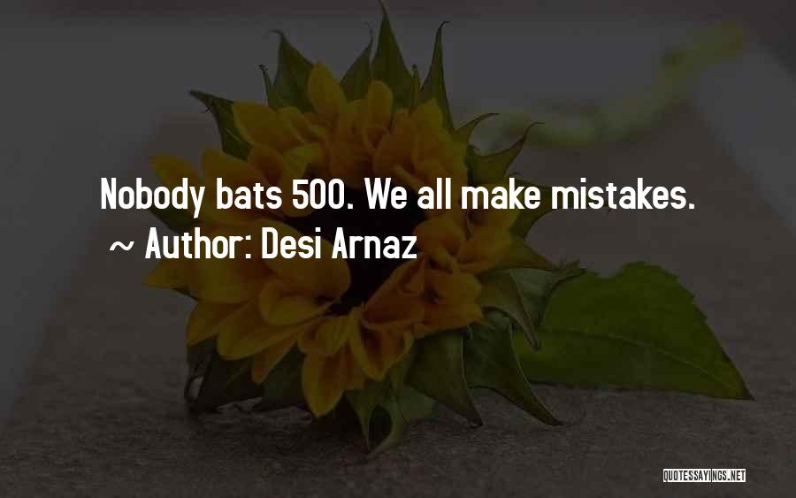 Desi Arnaz Quotes: Nobody Bats 500. We All Make Mistakes.