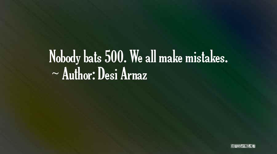 Desi Arnaz Quotes: Nobody Bats 500. We All Make Mistakes.