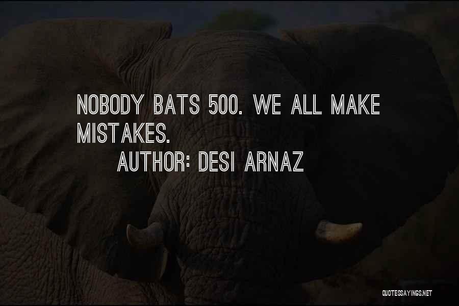 Desi Arnaz Quotes: Nobody Bats 500. We All Make Mistakes.