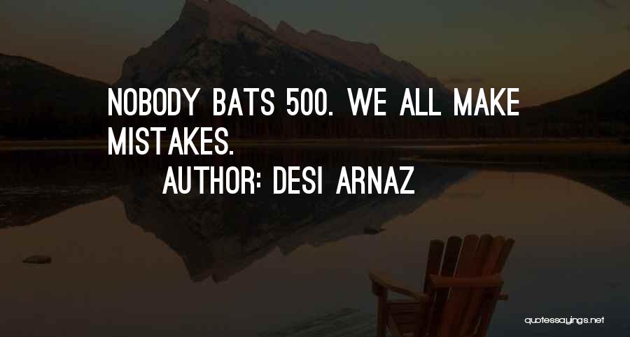 Desi Arnaz Quotes: Nobody Bats 500. We All Make Mistakes.