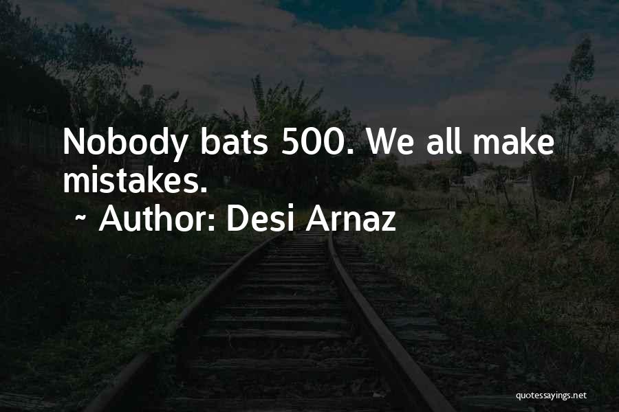 Desi Arnaz Quotes: Nobody Bats 500. We All Make Mistakes.